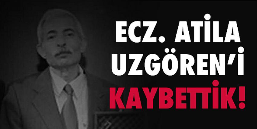 Ecz. Atilla Uzgören’i kaybettik!