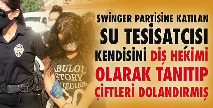 Swinger partisine katılan su tesisatçısı, kendisini diş hekimi olarak tanıtıp çiftleri dolandırmış