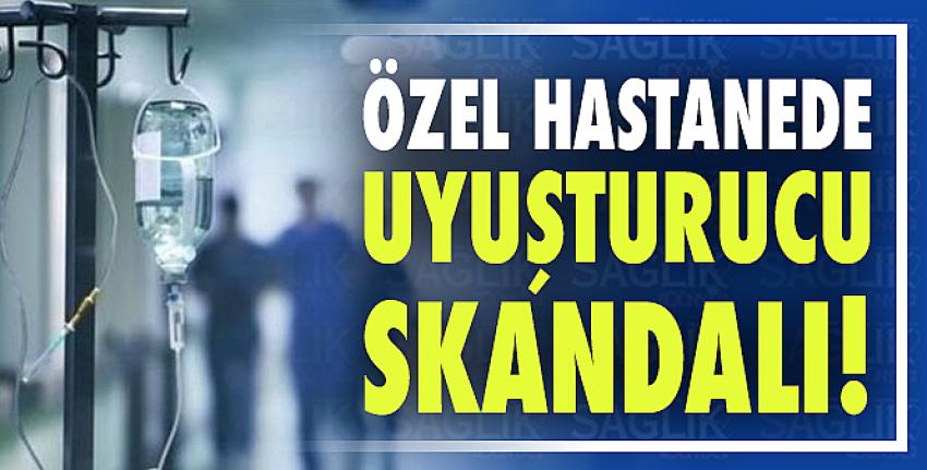 Özel hastanede uyuşturucu skandalı!