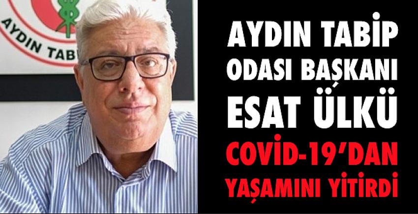 Aydın Tabip Odası Başkanı Esat Ülkü, Covid-19 nedeniyle yaşamını yitirdi