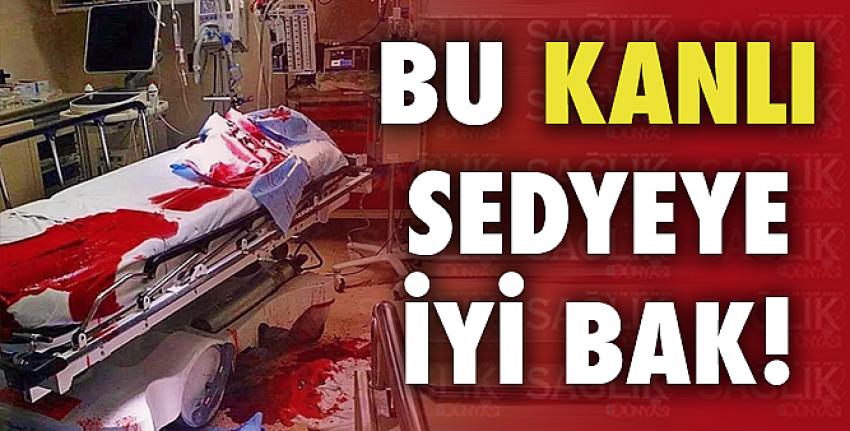 Bu kanlı sedyeye iyi bak!