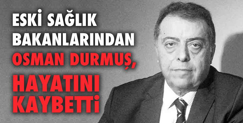 Eski Sağlık Bakanı Osman Durmuş hayatını kaybetti