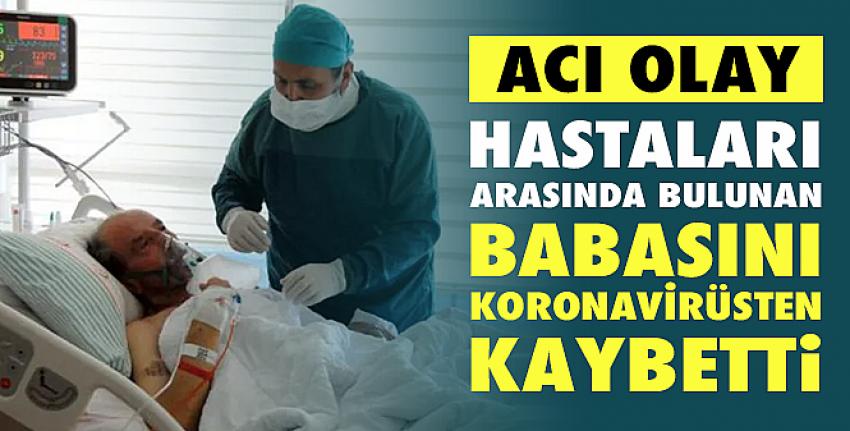 Hastaları arasında bulunan babasını koronavirüsten kaybetti