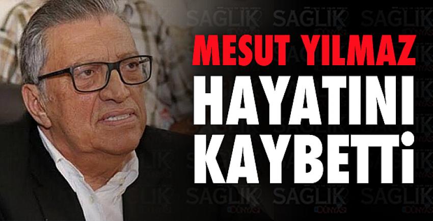 Mesut Yılmaz hayatını kaybetti