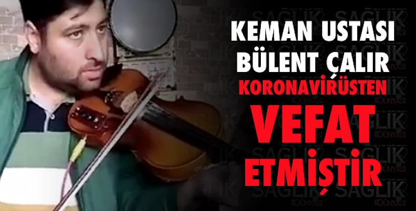 Keman Ustası Bülent Çalır koronavirüsten vefat etti