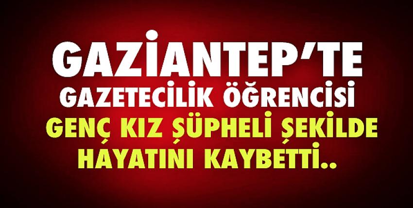 Gazetecilik Öğrencisi Genç Kız Şüpheli Şekilde Hayatını Kaybetti.