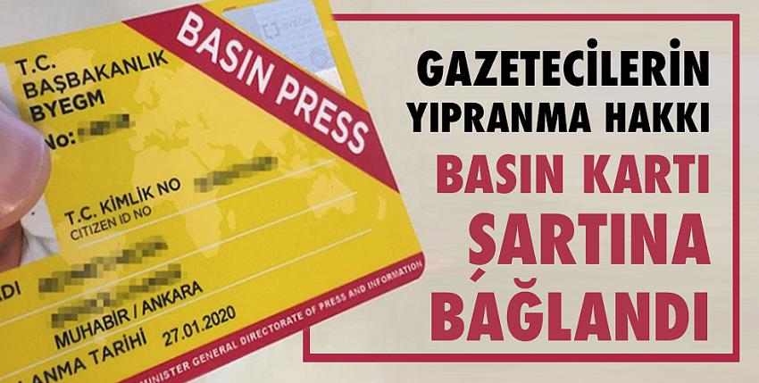 Gazetecilerin yıpranma hakkı basın kartı şartına bağlandı