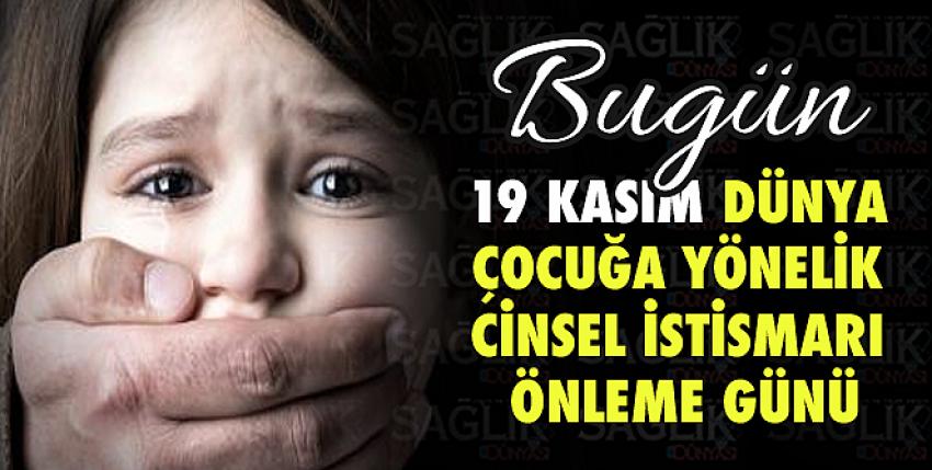 Bugün 19 Kasım Dünya Çocuğa Yönelik Cinsel İstismarı Önleme Günü