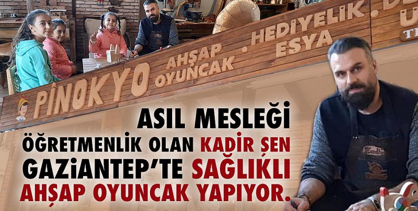 Asıl mesleği öğretmenlik olan Kadir Şen Gaziantep’te sağlıklı ahşap oyuncak yapıyor.