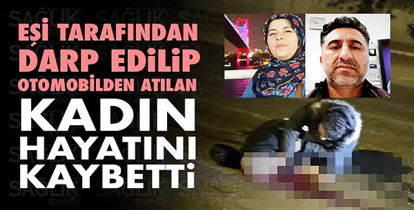 Eşi tarafından otomobilden atılan kadın öldü