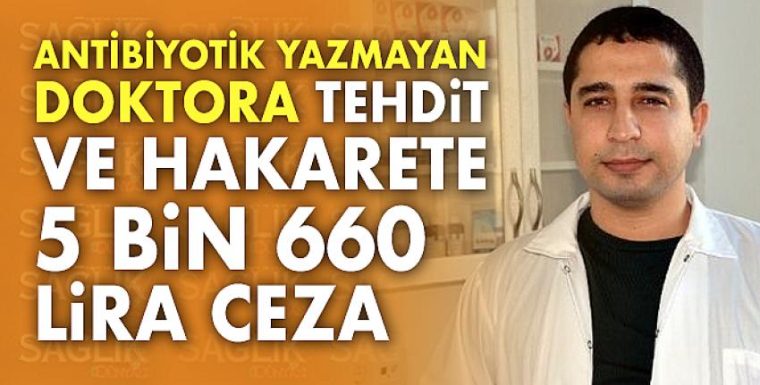 Antibiyotik yazmayan doktora tehdit ve hakarete 5 bin 660 lira ceza!