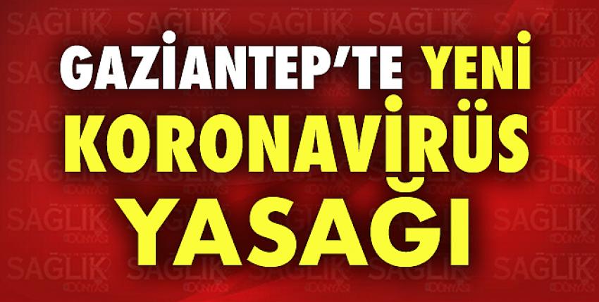 Gaziantep’te yeni koronavirüs yasağı!