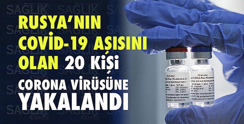 Rusya’nın Covid-19 aşısını olan 20 kişi corona virüsüne yakalandı