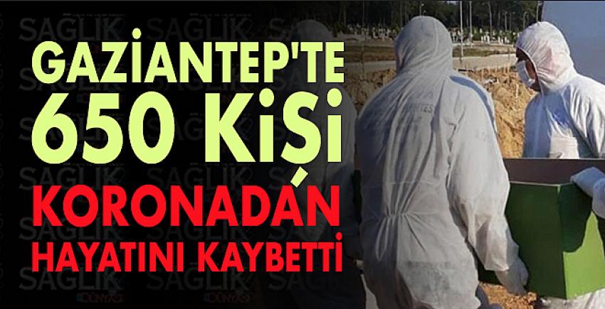 Gaziantep’te 650 kişi koronavirüsten dolayı hayatını kaybetti