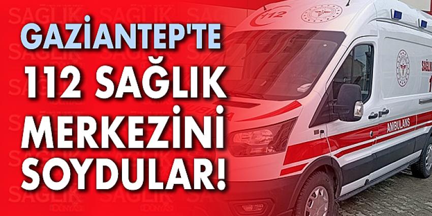 Gaziantep’te 112 Sağlık Merkezini Soydular!