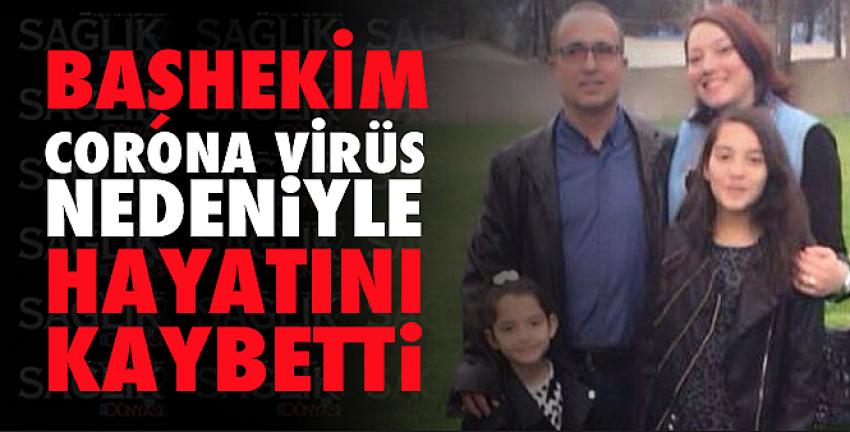 Başhekim corona virüs nedeniyle hayatını kaybetti