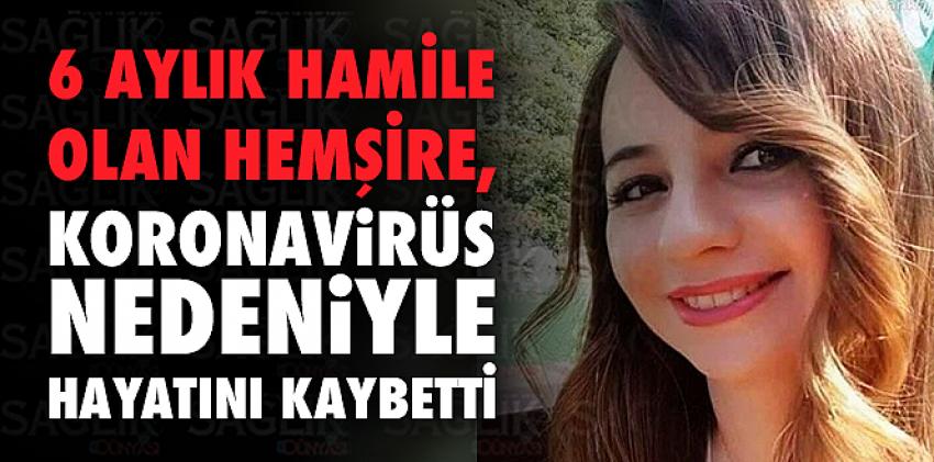 6 aylık hamile olan hemşire, koronavirüs nedeniyle hayatını kaybetti