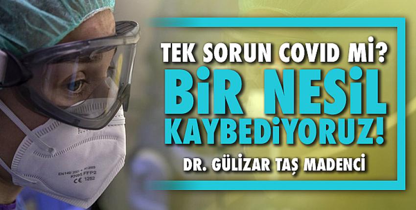 Tek Sorun Covid Mi? Bir Nesil Kaybediyoruz!