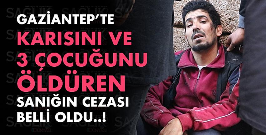 Gaziantep’te Karısını Ve 3 Çocuğunu Öldüren Sanığın Cezası Belli Oldu..!