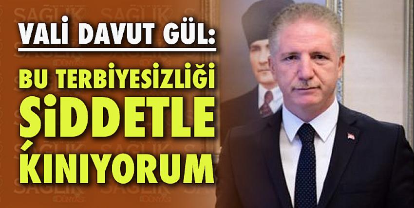 Vali Gül: Bu terbiyesizliği şiddetle kınıyorum!