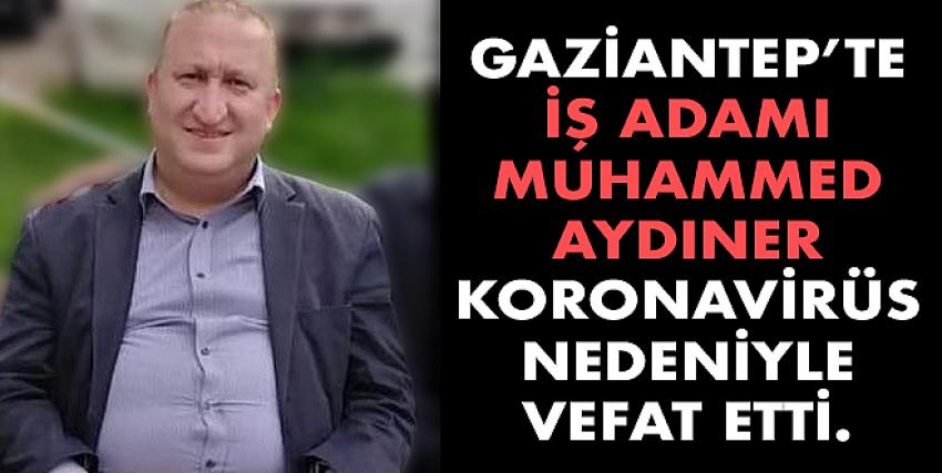 İş Adamı Muhammed Aydıner koronavirüs nedeniyle vefat etti.