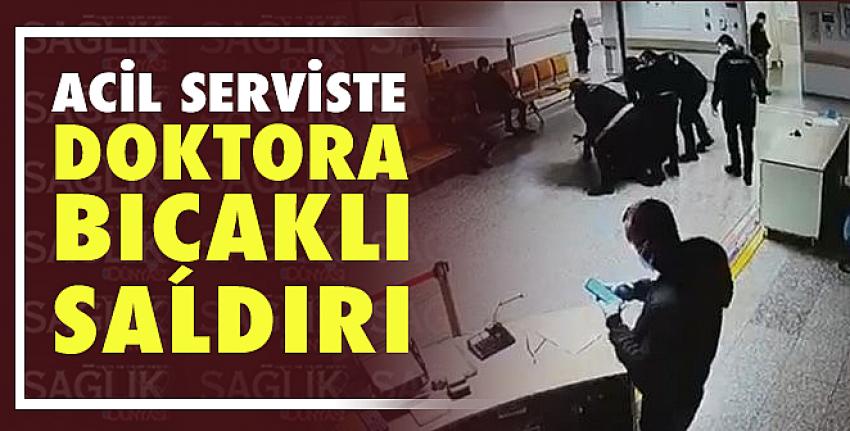 Acil Serviste Doktora Bıçaklı Saldırı 