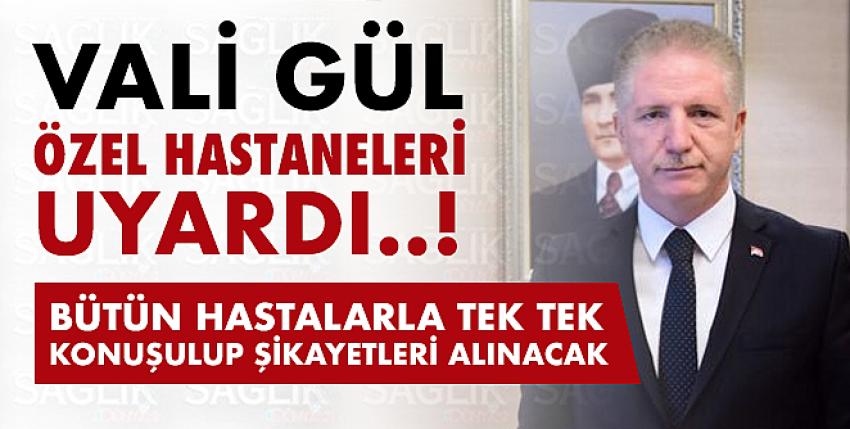 Vali Gül Özel Hastaneleri Uyardı..!