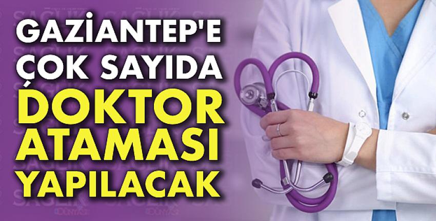 Gaziantep’e Çok Sayıda Doktor Ataması Yapılacak!