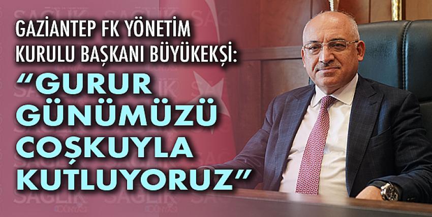 Gaziantep FK Yönetim Kurulu Başkanı Büyükekşi: “Gurur günümüzü coşkuyla kutluyoruz”