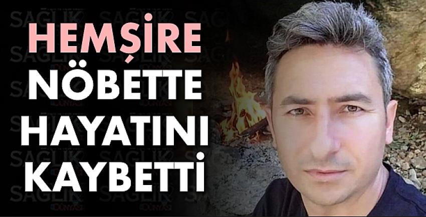 Hemşire nöbette hayatını kaybetti