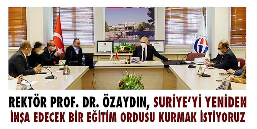 Rektör Prof. Dr. Özaydın, Suriye’yi yeniden inşa edecek bir eğitim ordusu kurmak istiyoruz