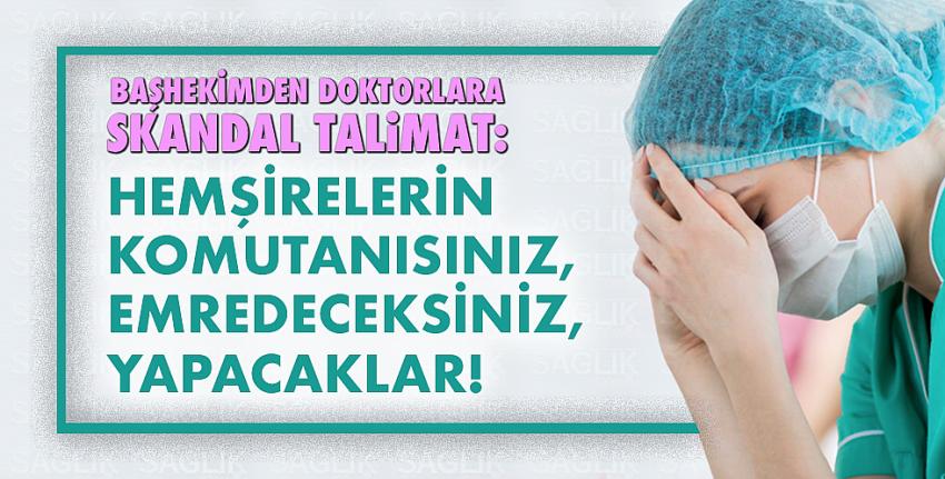 Başhekimden doktorlara skandal talimat: Hemşirelerin komutanısınız, emredeceksiniz, yapacaklar!