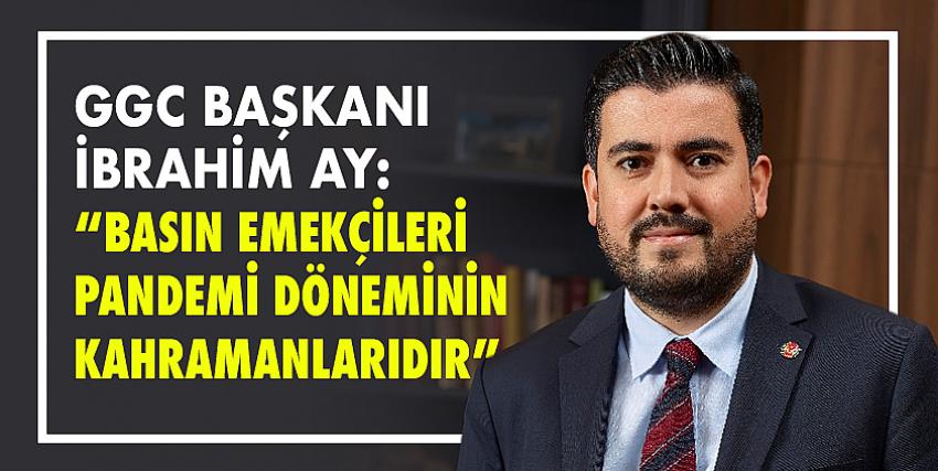 GGC Başkanı İbrahim Ay: “Basın Sektörü Aşıda Öncelikli Olmalı’’