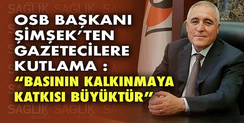 OSB Başkanı Şimşek’ten gazetecilere kutlama : “Basının kalkınmaya katkısı büyüktür”    