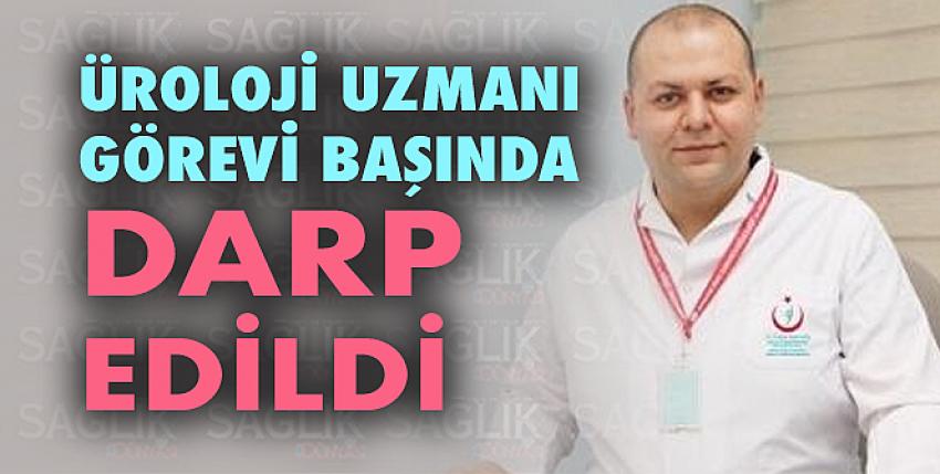 Üroloji uzmanı görevi başında darp edildi!