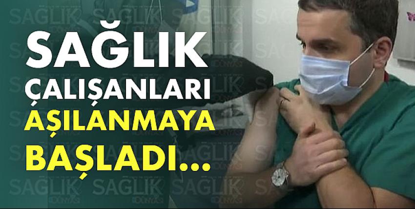 Sağlık çalışanları aşılanmaya başladı