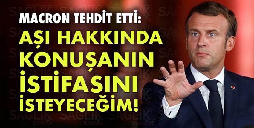 Macron tehdit etti: Aşı hakkında konuşanın istifasını isteyeceğim!