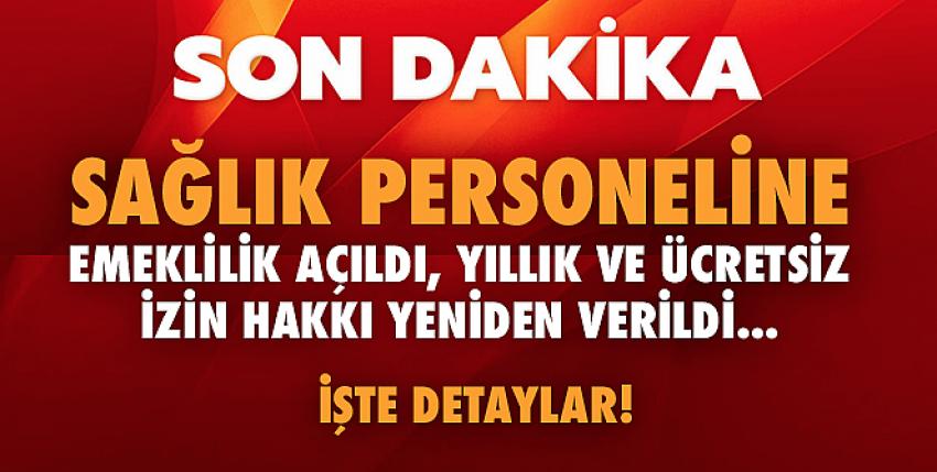 Sağlık personeline emeklilik açıldı, yıllık ve ücretsiz izin hakkı yeniden verildi: