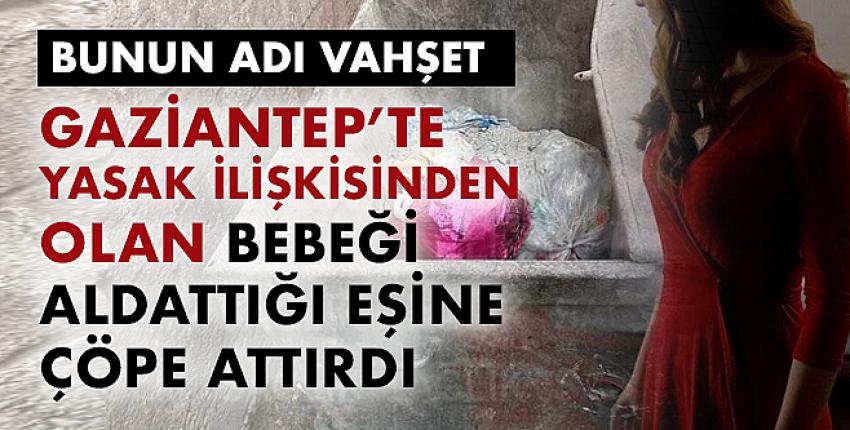 Yasak ilişkisinden olan bebeği aldattığı eşine çöpe attırdı!