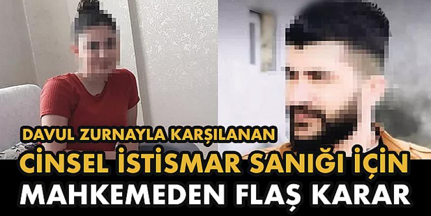 Davul zurnayla karşılanan cinsel istismar sanığı için mahkemeden flaş karar!