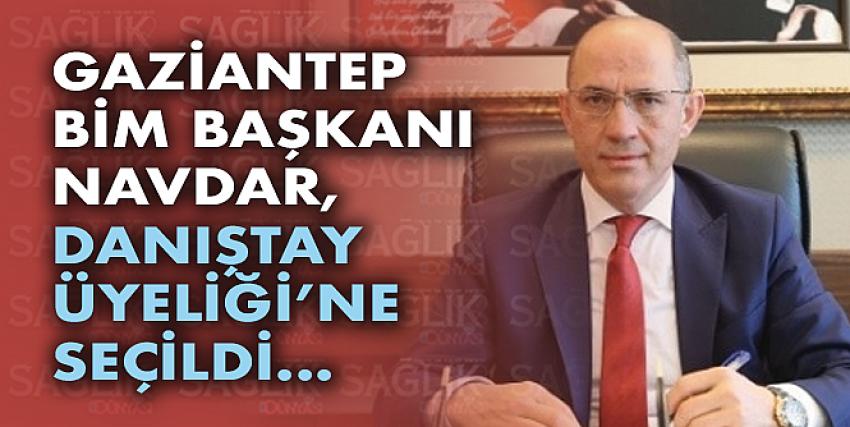 Gaziantep BİM Başkanı Navdar, Danıştay Üyeliği’ne seçildi.
