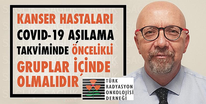 Kanser Hastaları Covıd-19 Aşılama Takviminde Öncelikli Gruplar İçinde Olmalıdır