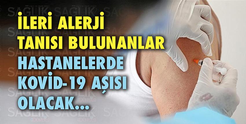 İleri alerji tanısı bulunanlar hastanelerde Kovid-19 aşısı olacak