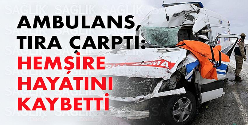 Ambulans, tıra arkadan çarptı:Hemşire hayatını kaybetti