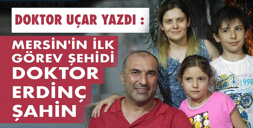 Doktor Uçar Yazdı : Mersin’in İlk Görev Şehidi Doktor Erdinç Şahin