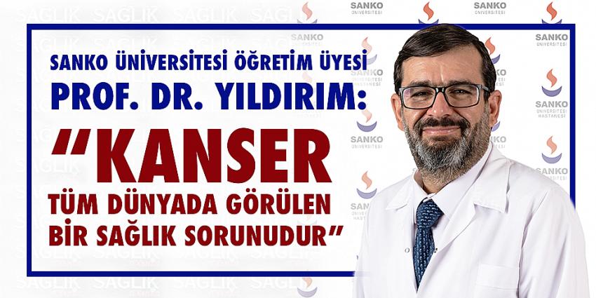 Prof. Dr. Yıldırım: “Kanser Tüm Dünyada Görülen Bir Sağlık Sorunudur”  