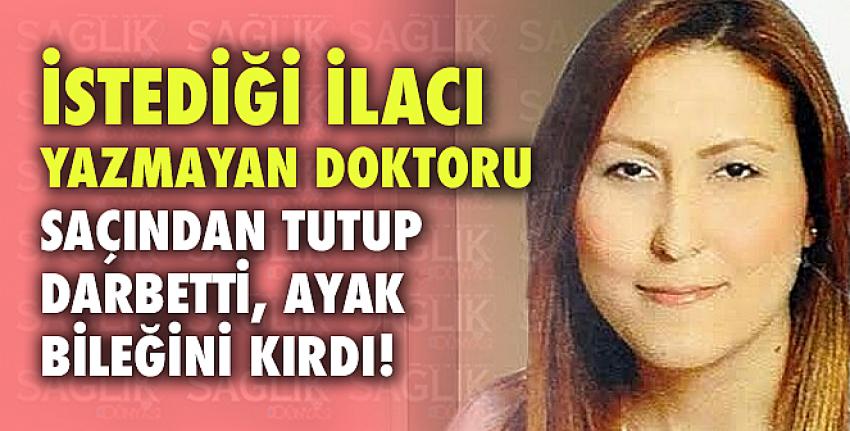 İstediği ilacı yazmayan doktoru saçından tutup darbetti, ayak bileğini kırdı!