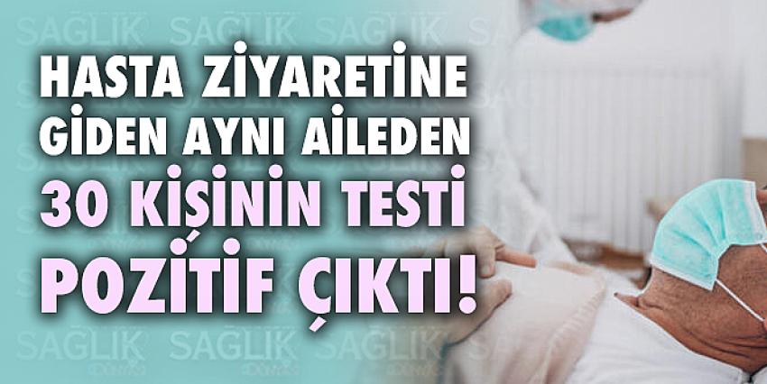 Hasta ziyaretine giden aynı aileden 30 kişinin testi pozitif çıktı!