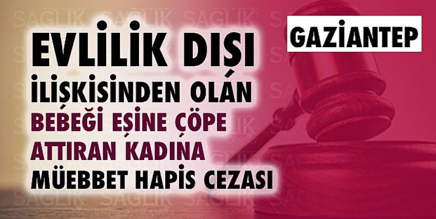 Evlilik dışı ilişkisinden olan bebeği eşine çöpe attıran kadına müebbet hapis cezası