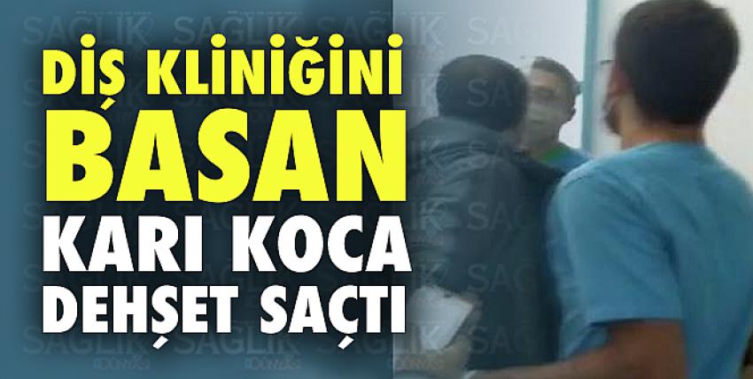 Diş kliniğini basan karı koca dehşet saçtı